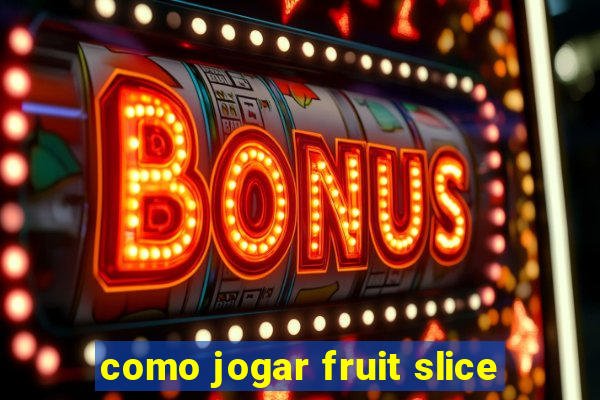 como jogar fruit slice